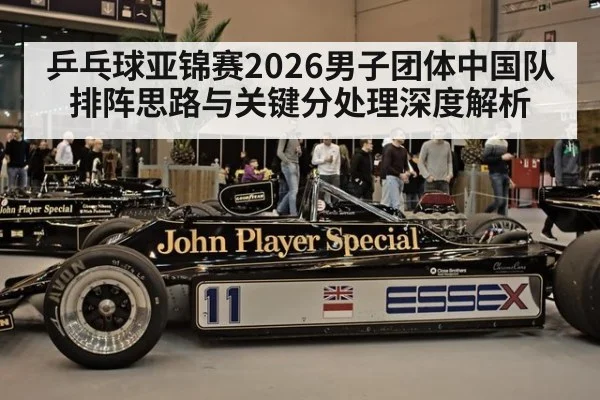 乒乓球亚锦赛2026男子团体中国队排阵思路与关键分处理深度解析