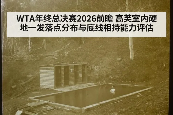 WTA年终总决赛2026前瞻 高芙室内硬地一发落点分布与底线相持能力评估